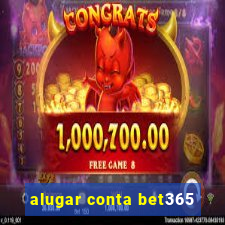 alugar conta bet365