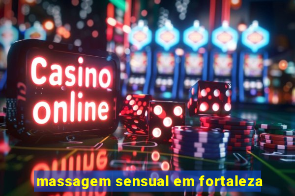 massagem sensual em fortaleza