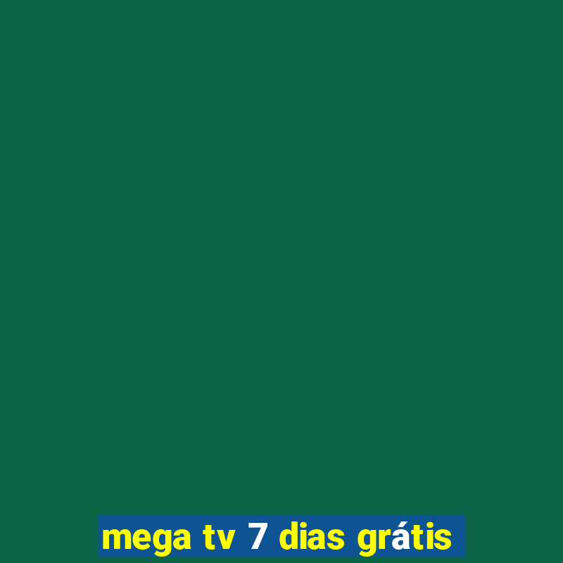 mega tv 7 dias grátis