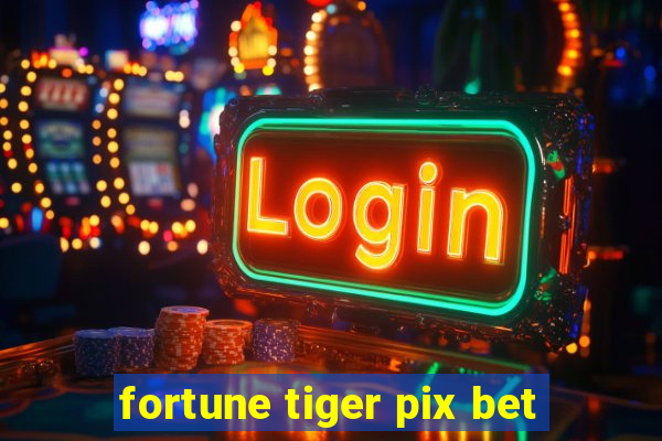 fortune tiger pix bet