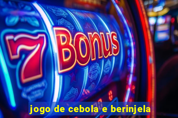 jogo de cebola e berinjela