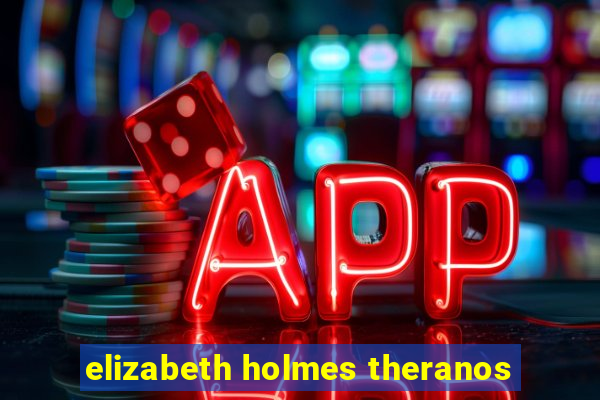 elizabeth holmes theranos