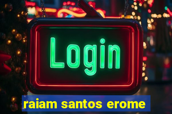 raiam santos erome