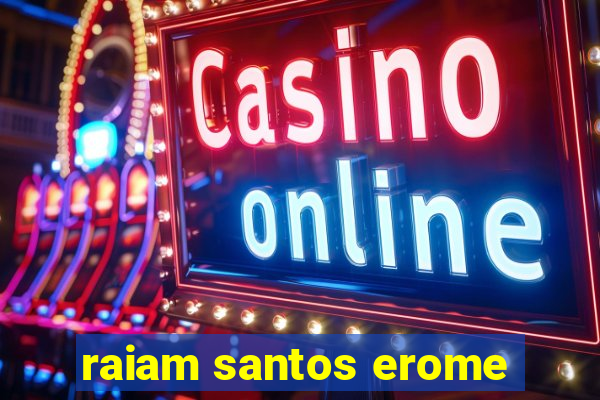 raiam santos erome