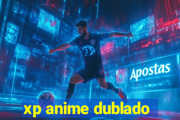 xp anime dublado