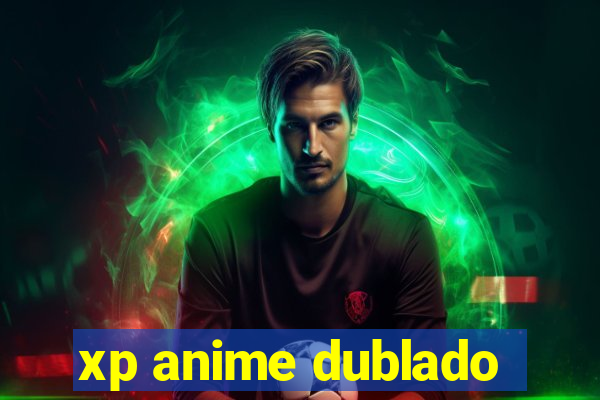 xp anime dublado