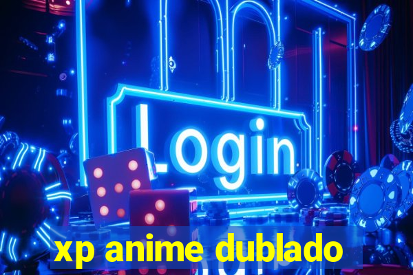 xp anime dublado