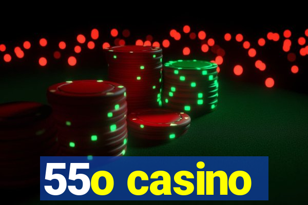 55o casino