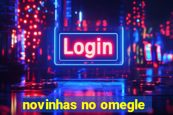 novinhas no omegle