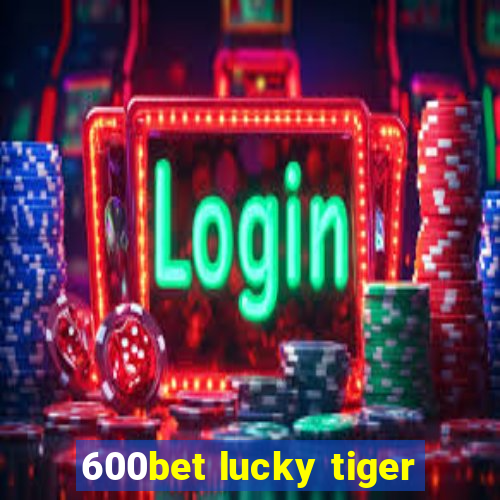 600bet lucky tiger