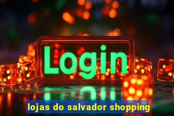 lojas do salvador shopping