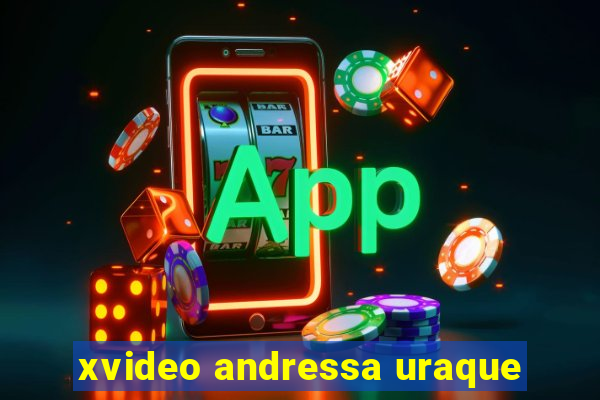 xvideo andressa uraque