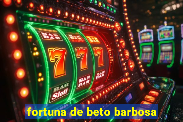 fortuna de beto barbosa