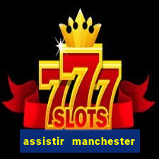 assistir manchester united multicanais