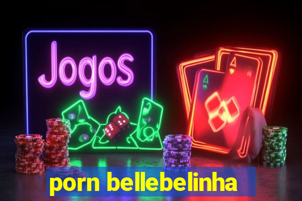 porn bellebelinha