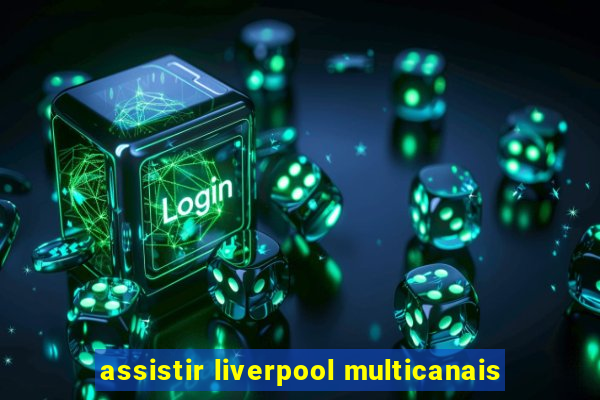 assistir liverpool multicanais