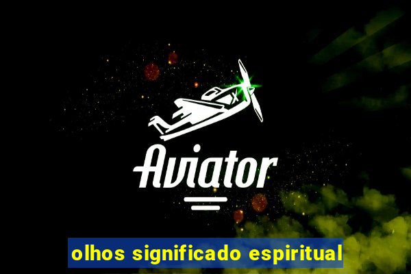 olhos significado espiritual