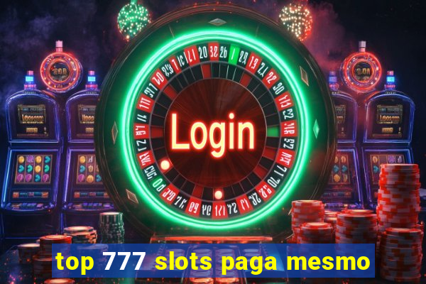 top 777 slots paga mesmo