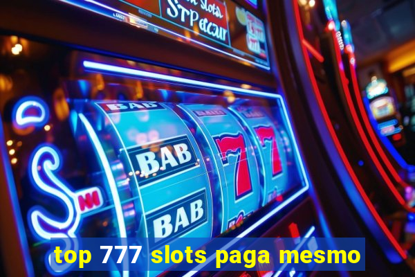 top 777 slots paga mesmo