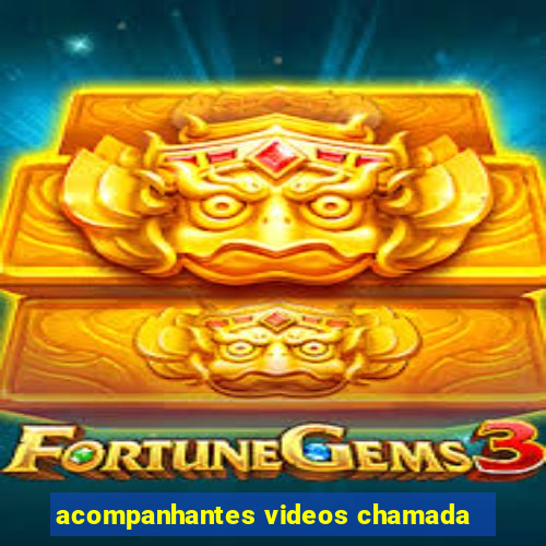 acompanhantes videos chamada