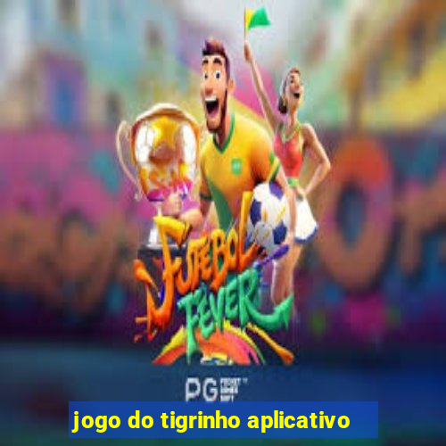 jogo do tigrinho aplicativo