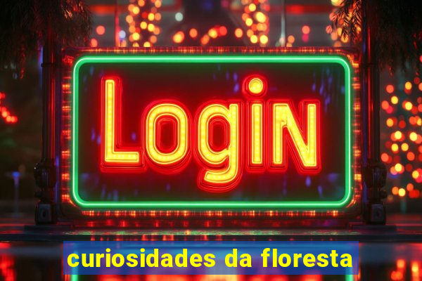 curiosidades da floresta