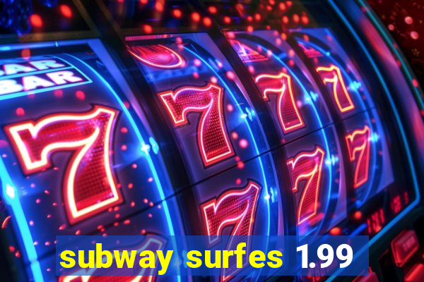 subway surfes 1.99