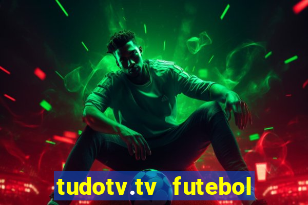 tudotv.tv futebol ao vivo