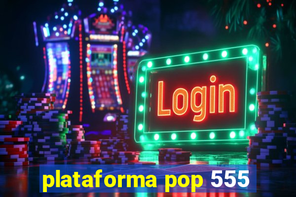 plataforma pop 555