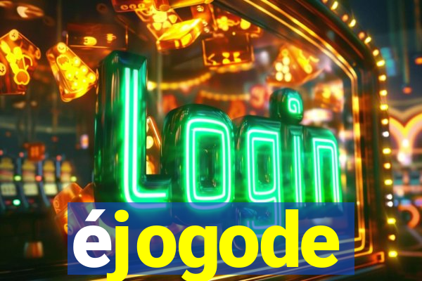 éjogode