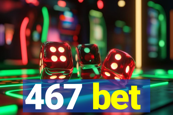 467 bet