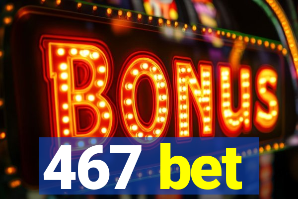 467 bet