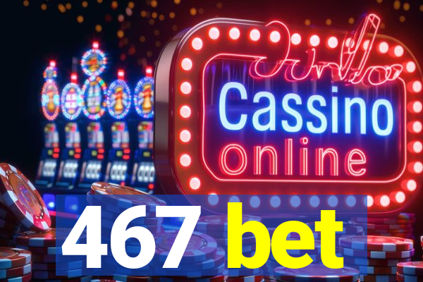 467 bet