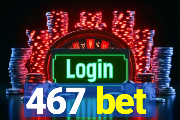 467 bet