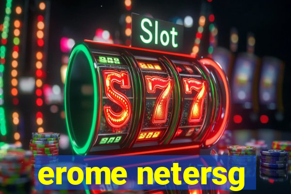 erome netersg