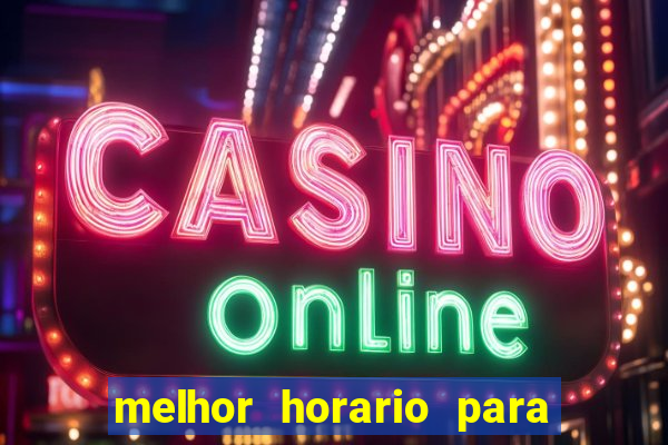 melhor horario para jogar brabet