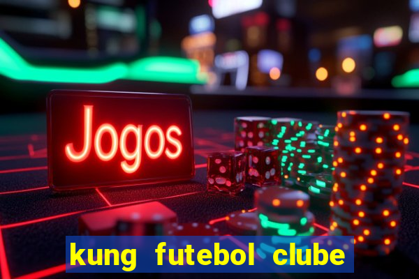 kung futebol clube dublado completo