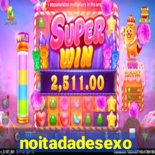 noitadadesexo