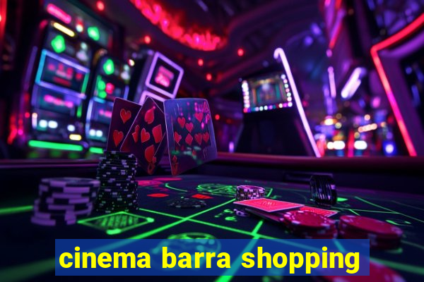 cinema barra shopping