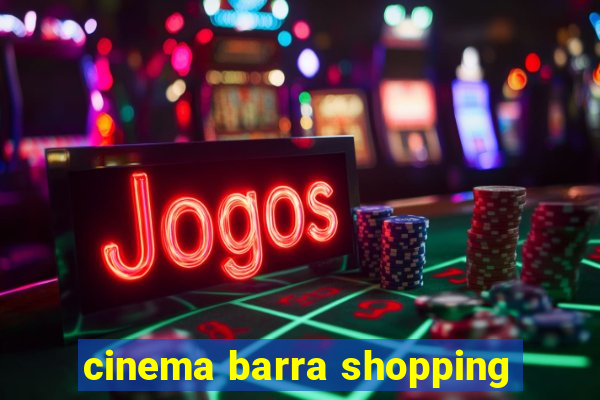 cinema barra shopping