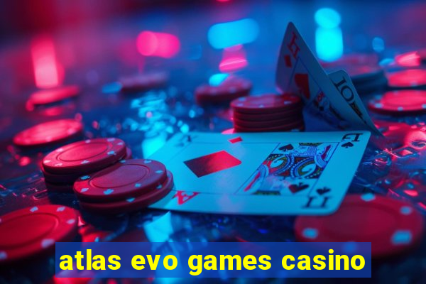 atlas evo games casino