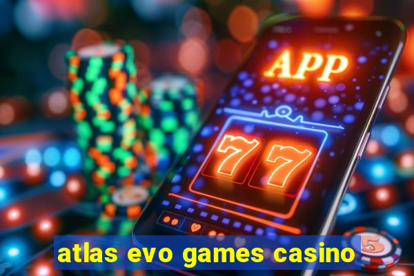 atlas evo games casino