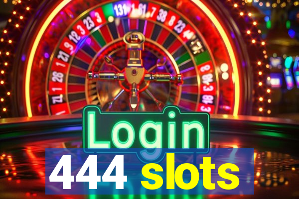 444 slots