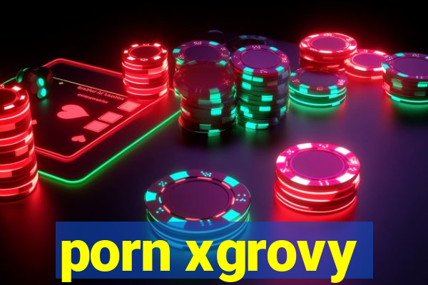 porn xgrovy