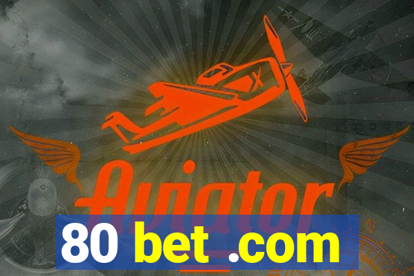 80 bet .com