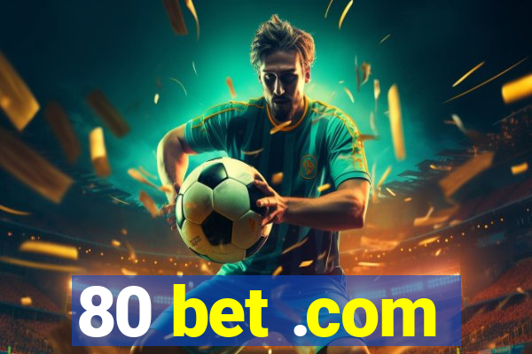 80 bet .com