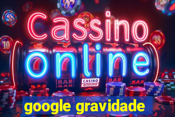 google gravidade