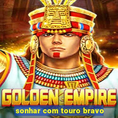 sonhar com touro bravo