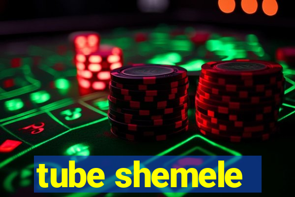 tube shemele