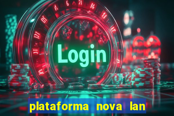 plataforma nova lan  ada hoje 2024